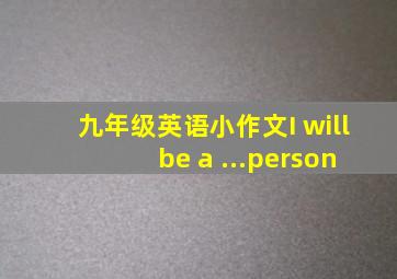 九年级英语小作文I will be a ...person